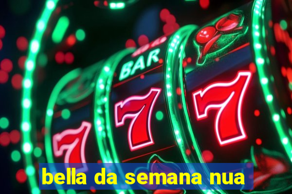 bella da semana nua
