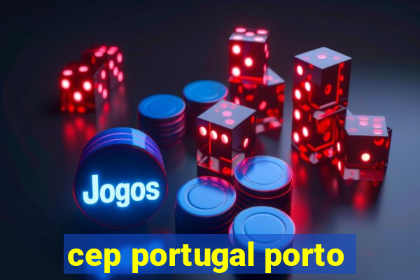 cep portugal porto