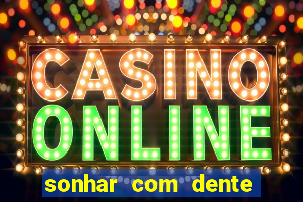 sonhar com dente caindo no jogo do bicho