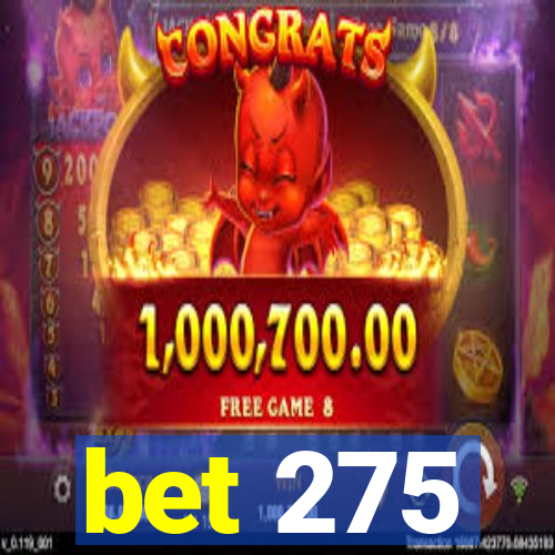 bet 275