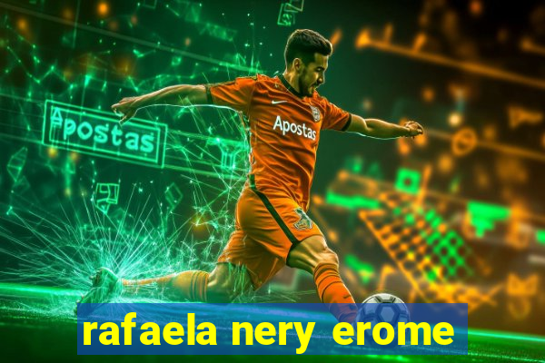rafaela nery erome