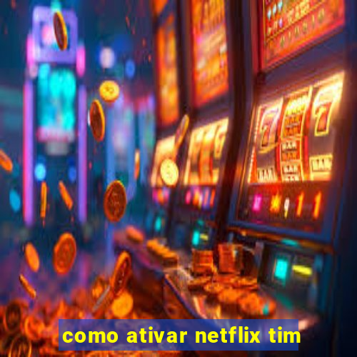 como ativar netflix tim