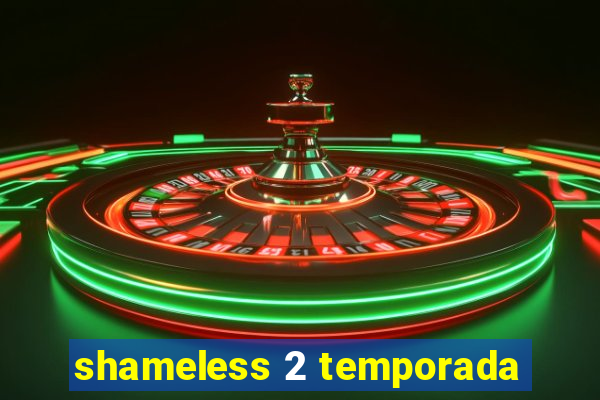 shameless 2 temporada