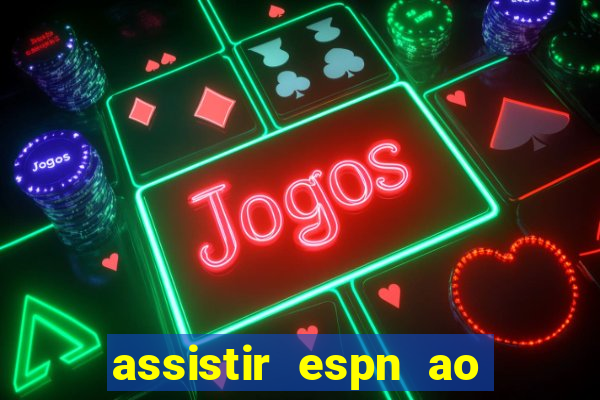 assistir espn ao vivo online gratis