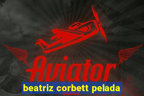 beatriz corbett pelada