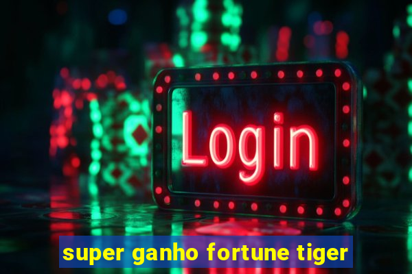 super ganho fortune tiger