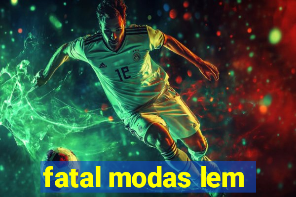 fatal modas lem