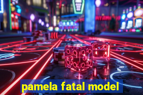 pamela fatal model