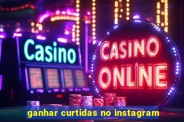 ganhar curtidas no instagram
