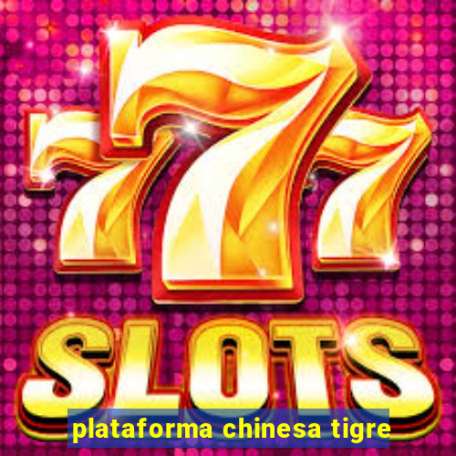 plataforma chinesa tigre