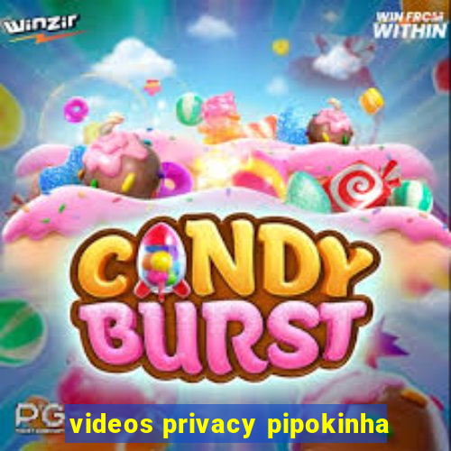 videos privacy pipokinha