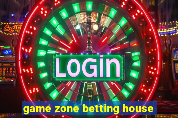 game zone betting house