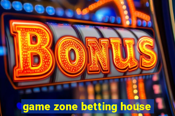 game zone betting house