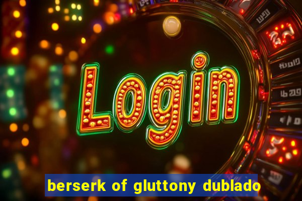 berserk of gluttony dublado