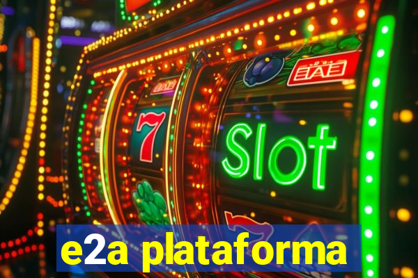 e2a plataforma