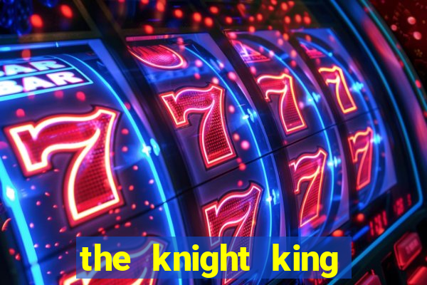 the knight king who returned with a god