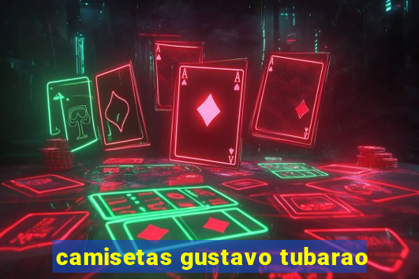camisetas gustavo tubarao