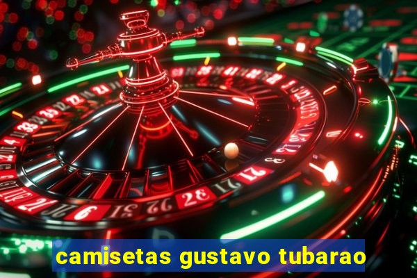 camisetas gustavo tubarao
