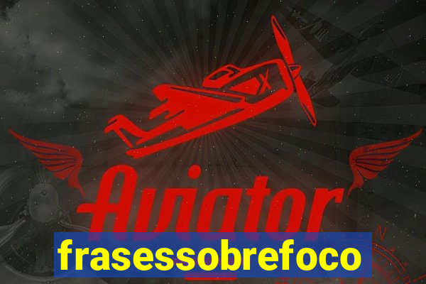frasessobrefoco