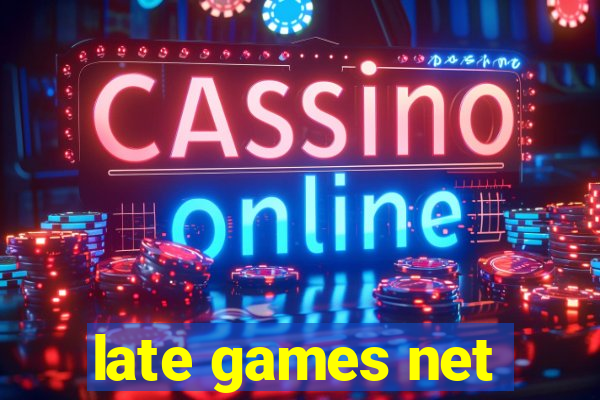 late games net