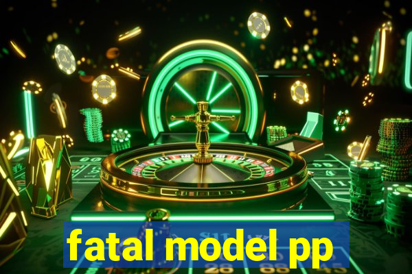 fatal model pp