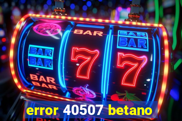 error 40507 betano