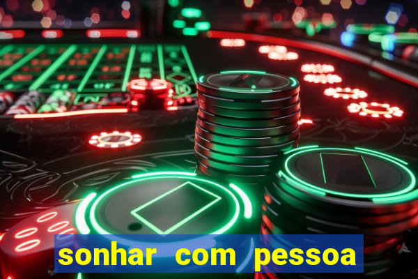 sonhar com pessoa falsa no jogo do bicho