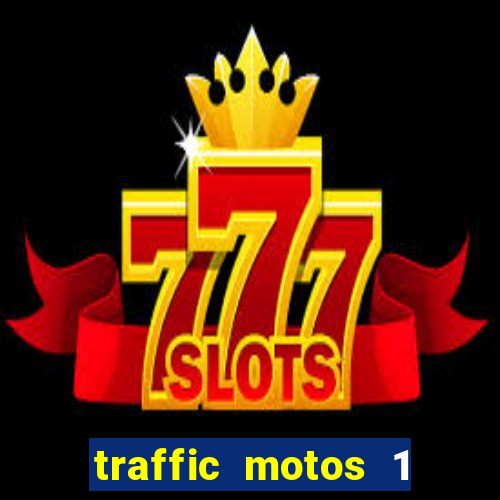 traffic motos 1 dinheiro infinito
