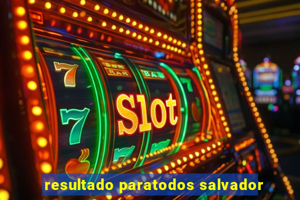 resultado paratodos salvador