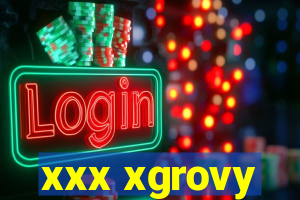 xxx xgrovy