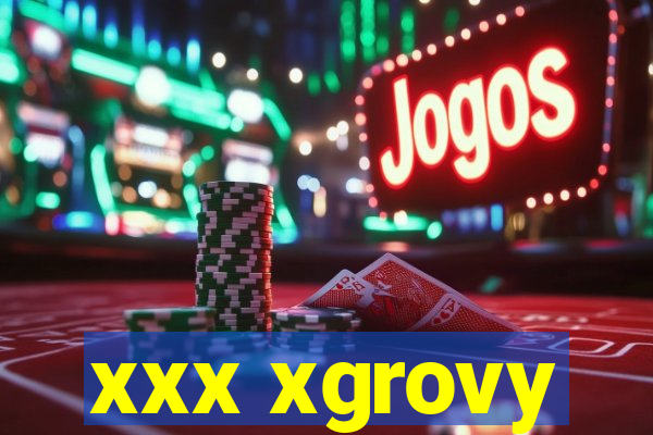 xxx xgrovy
