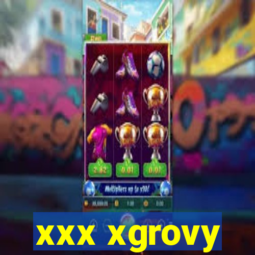 xxx xgrovy