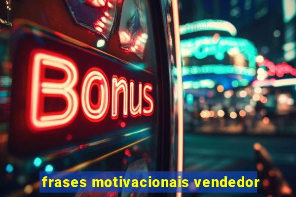 frases motivacionais vendedor