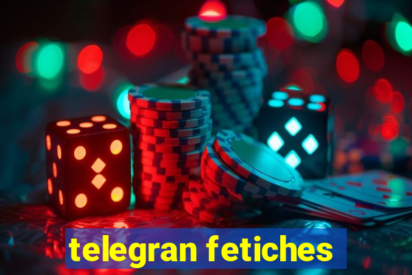 telegran fetiches