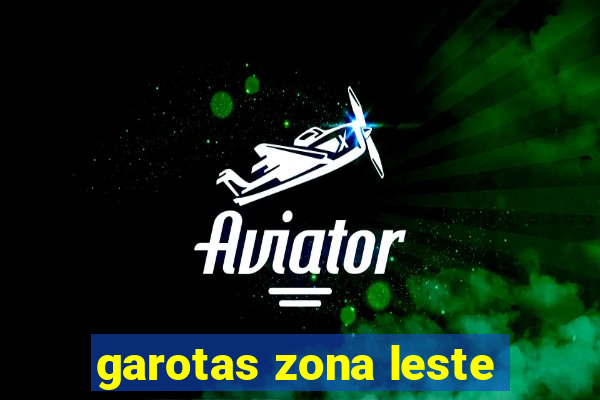 garotas zona leste