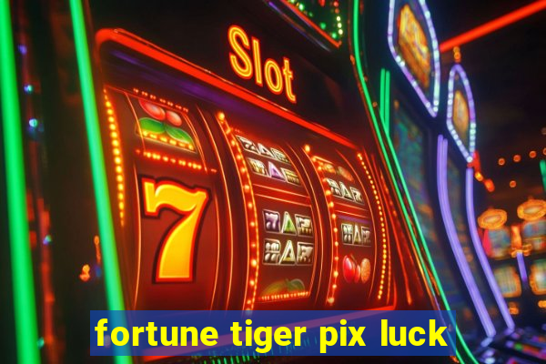 fortune tiger pix luck