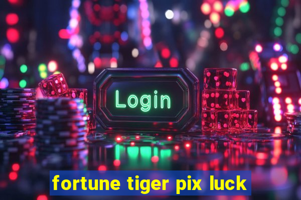 fortune tiger pix luck