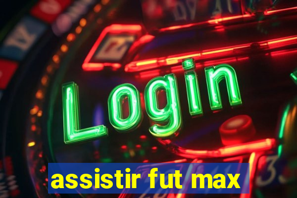 assistir fut max