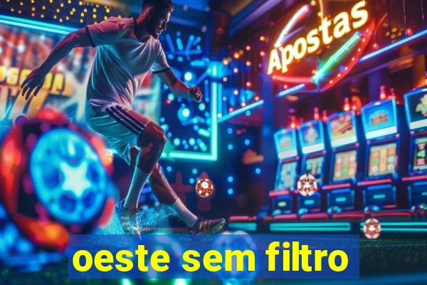 oeste sem filtro