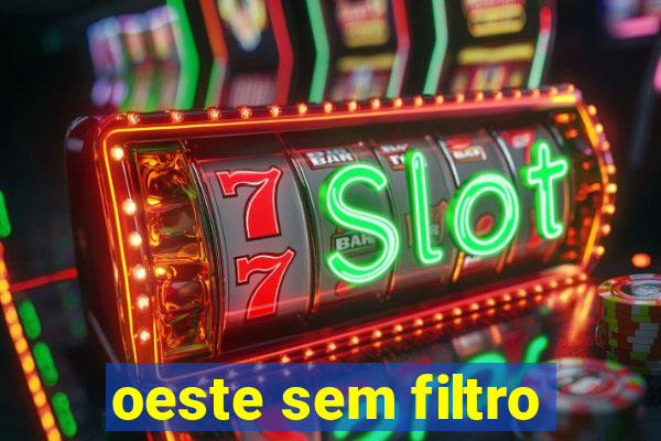 oeste sem filtro