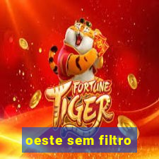 oeste sem filtro