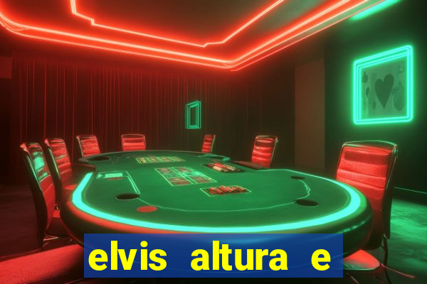elvis altura e peso elvis presley altura