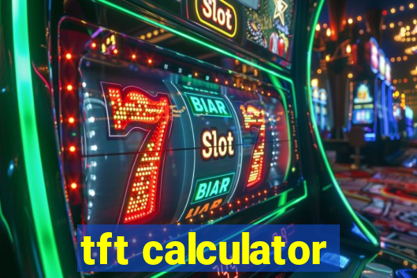 tft calculator