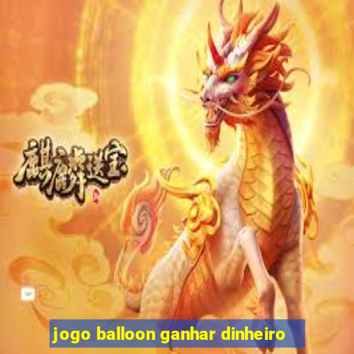 jogo balloon ganhar dinheiro
