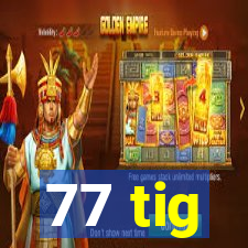 77 tig