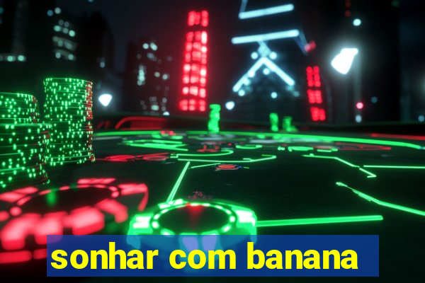 sonhar com banana