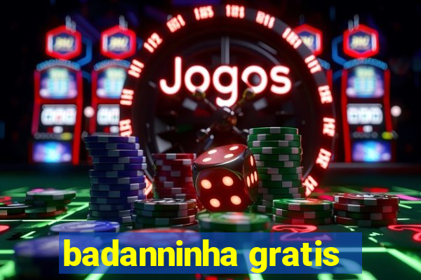 badanninha gratis