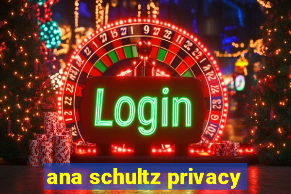 ana schultz privacy