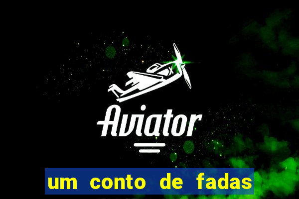 um conto de fadas sempre tem