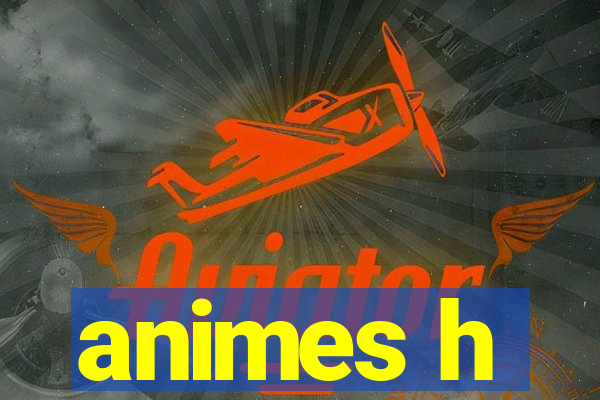 animes h